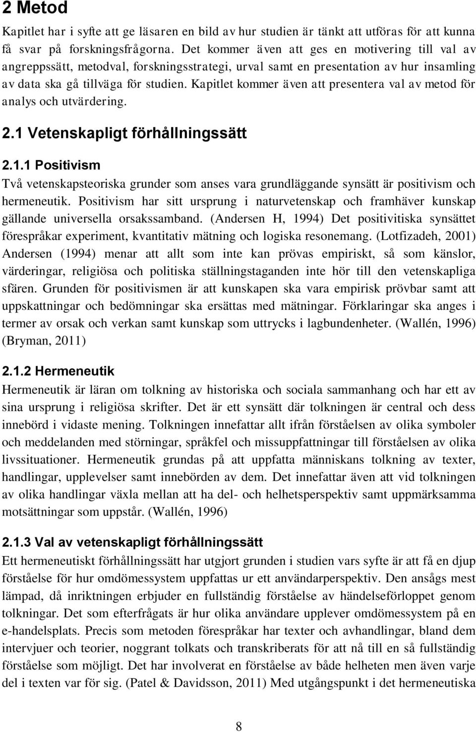 Kapitlet kommer även att presentera val av metod för analys och utvärdering. 2.1 Vetenskapligt förhållningssätt 2.1.1 Positivism Två vetenskapsteoriska grunder som anses vara grundläggande synsätt är positivism och hermeneutik.