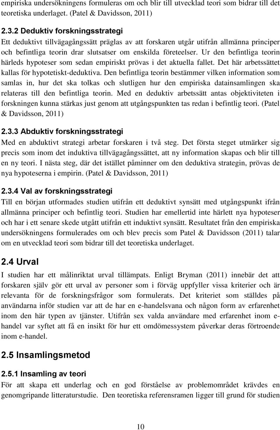 Ur den befintliga teorin härleds hypoteser som sedan empiriskt prövas i det aktuella fallet. Det här arbetssättet kallas för hypotetiskt-deduktiva.