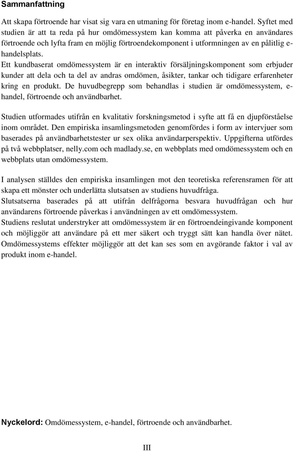 Ett kundbaserat omdömessystem är en interaktiv försäljningskomponent som erbjuder kunder att dela och ta del av andras omdömen, åsikter, tankar och tidigare erfarenheter kring en produkt.