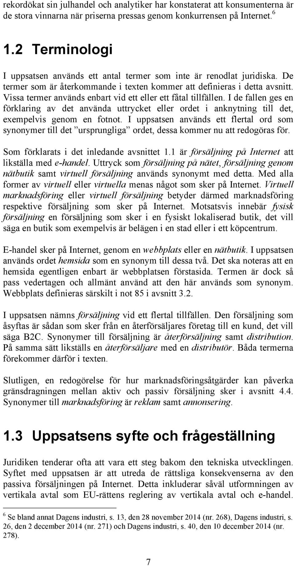 Vissa termer används enbart vid ett eller ett fåtal tillfällen. I de fallen ges en förklaring av det använda uttrycket eller ordet i anknytning till det, exempelvis genom en fotnot.