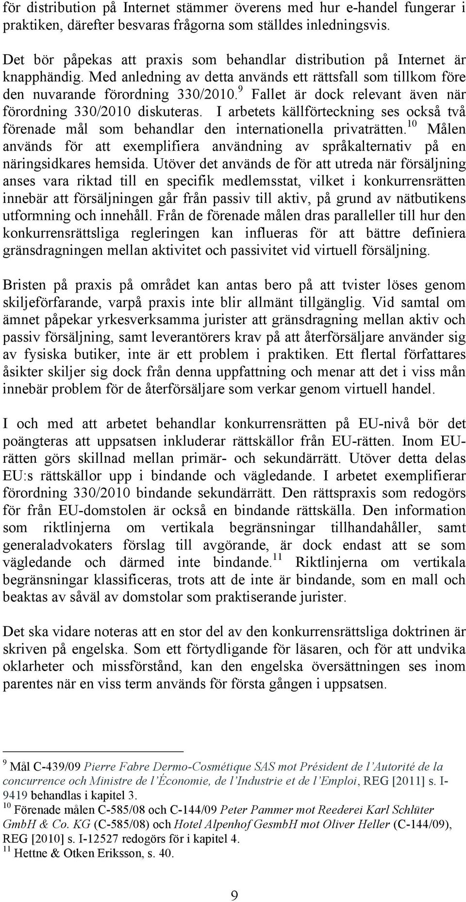 9 Fallet är dock relevant även när förordning 330/2010 diskuteras. I arbetets källförteckning ses också två förenade mål som behandlar den internationella privaträtten.