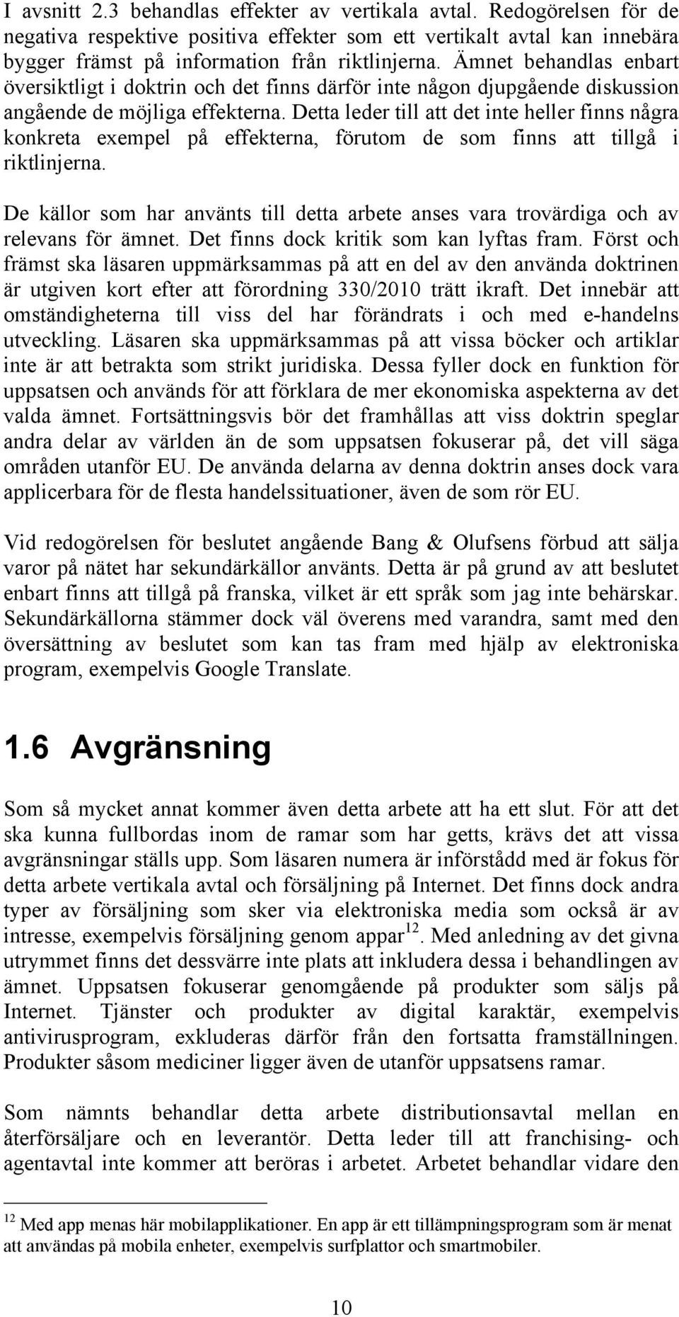 Detta leder till att det inte heller finns några konkreta exempel på effekterna, förutom de som finns att tillgå i riktlinjerna.