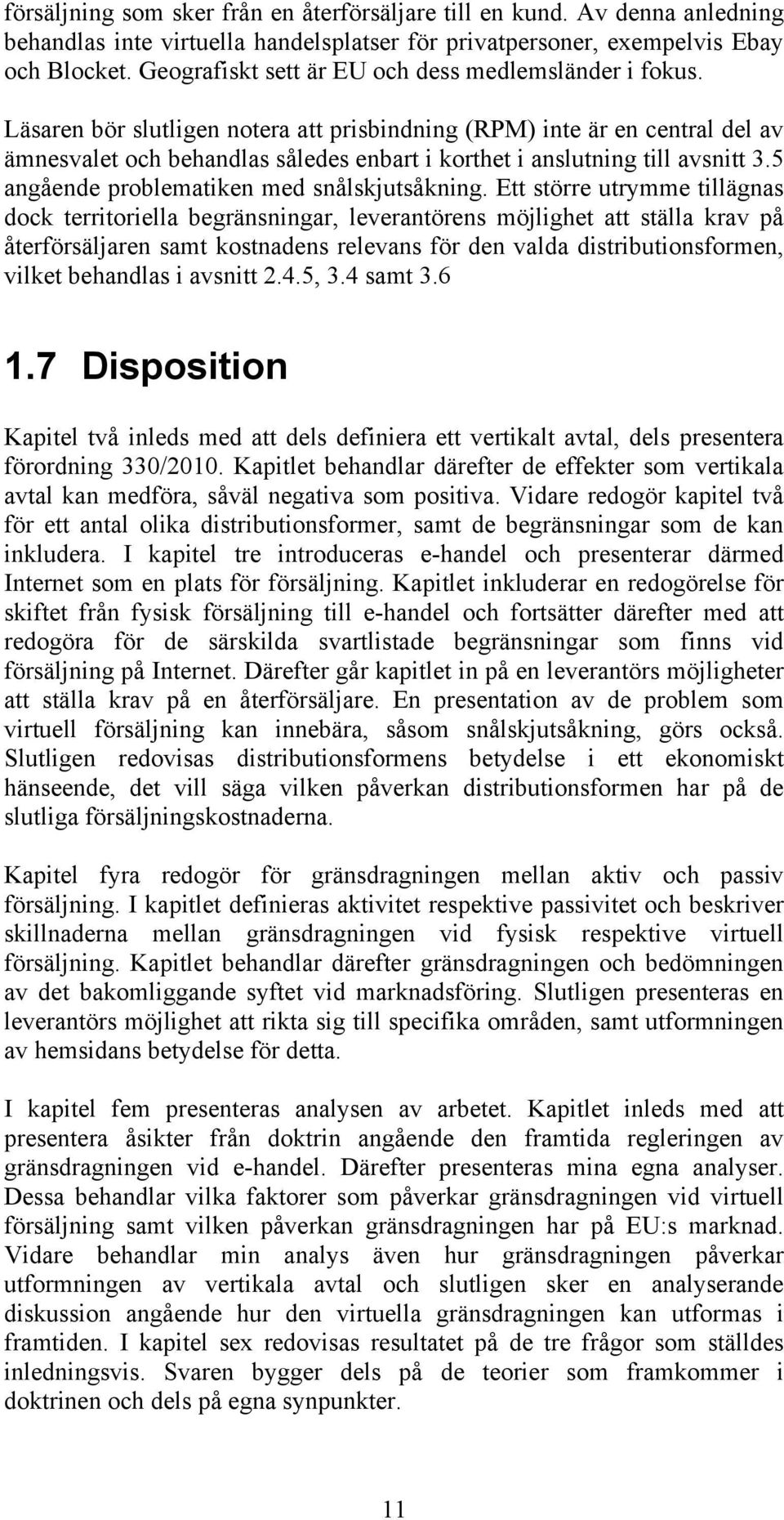 Läsaren bör slutligen notera att prisbindning (RPM) inte är en central del av ämnesvalet och behandlas således enbart i korthet i anslutning till avsnitt 3.