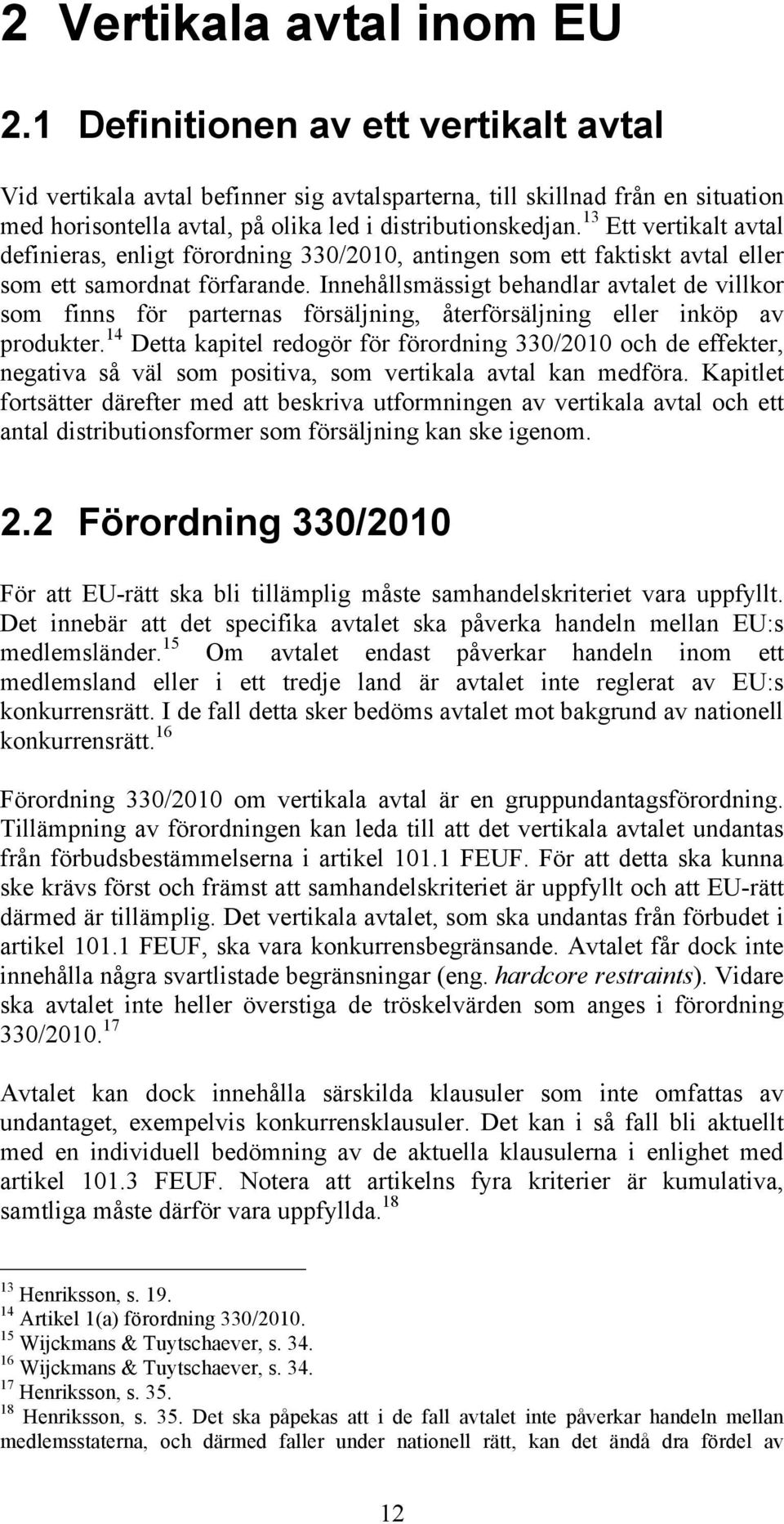 13 Ett vertikalt avtal definieras, enligt förordning 330/2010, antingen som ett faktiskt avtal eller som ett samordnat förfarande.