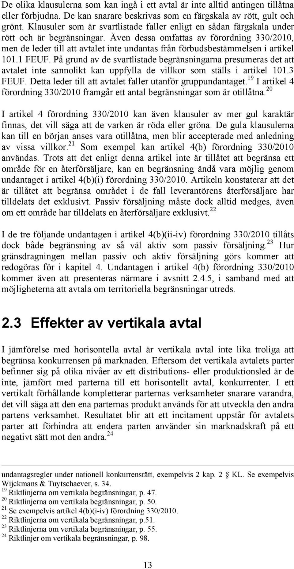 Även dessa omfattas av förordning 330/2010, men de leder till att avtalet inte undantas från förbudsbestämmelsen i artikel 101.1 FEUF.