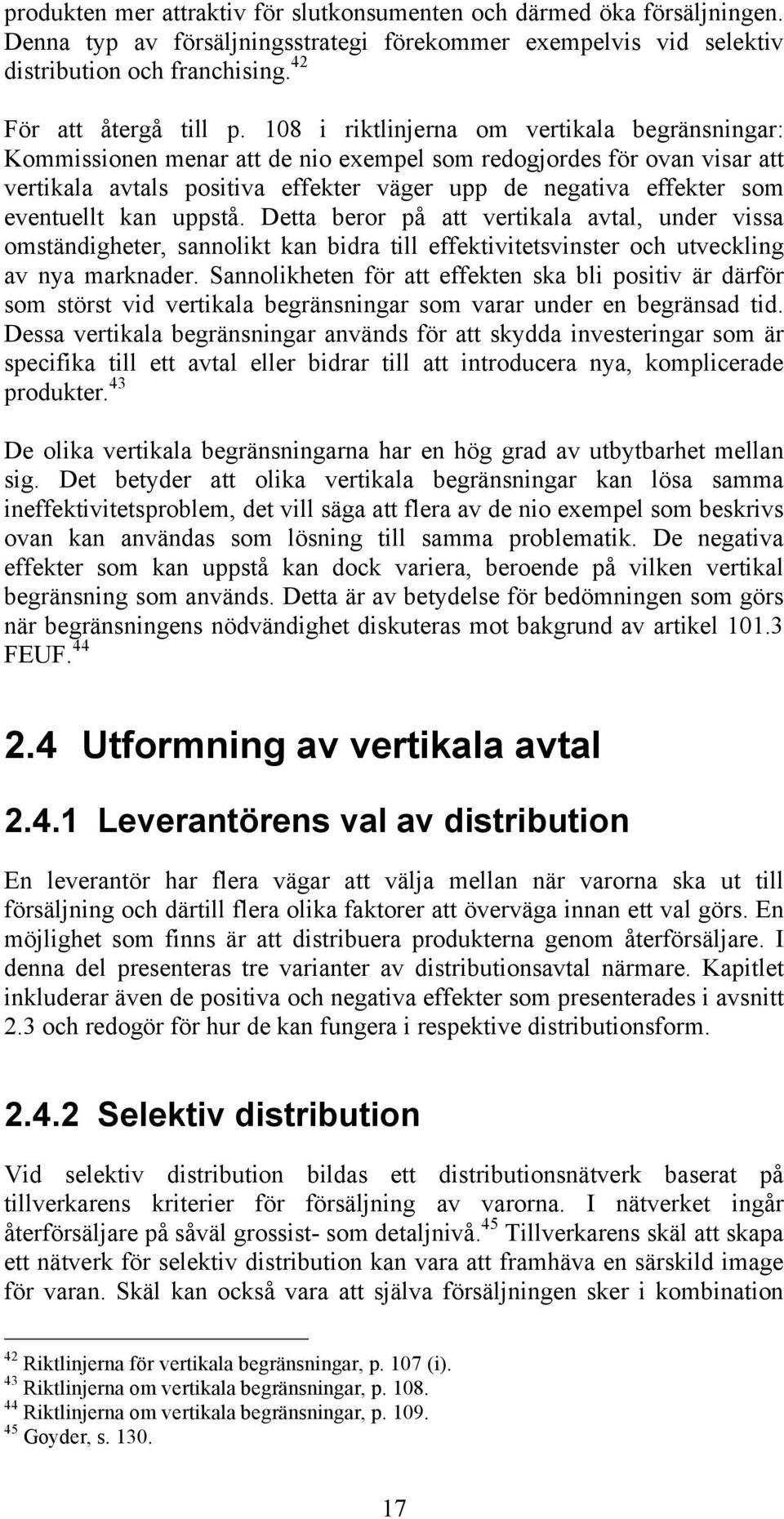 eventuellt kan uppstå. Detta beror på att vertikala avtal, under vissa omständigheter, sannolikt kan bidra till effektivitetsvinster och utveckling av nya marknader.