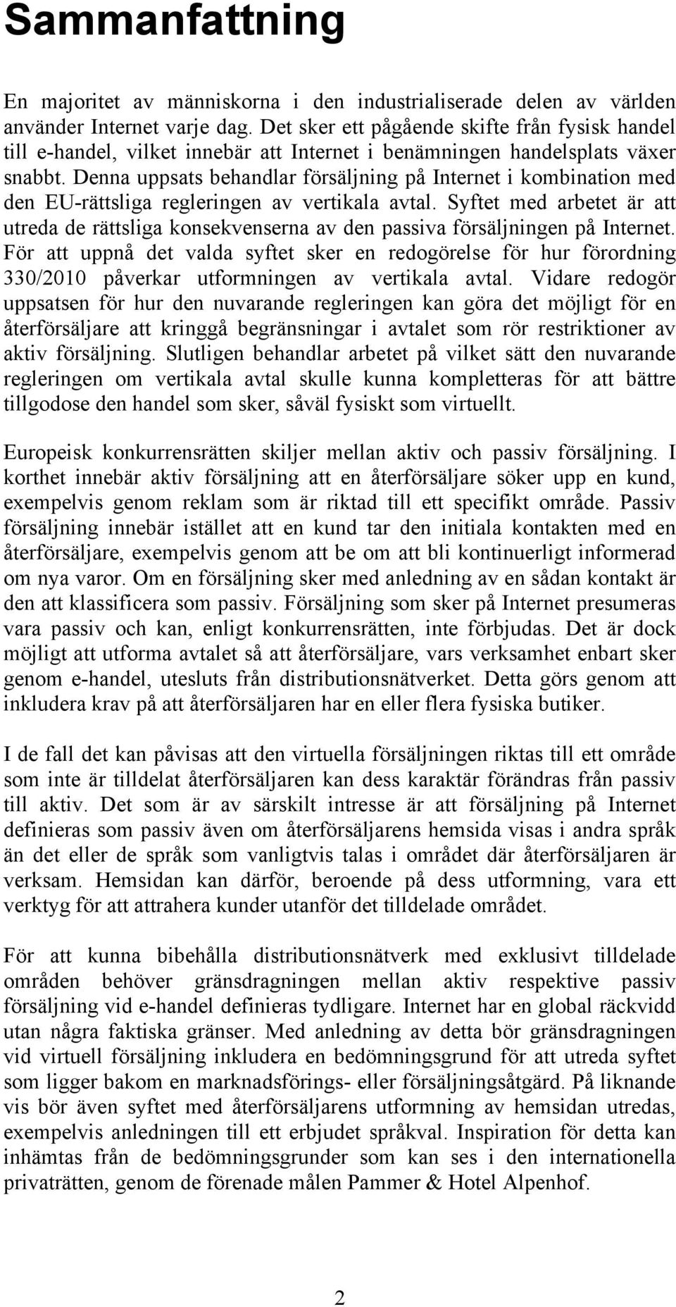 Denna uppsats behandlar försäljning på Internet i kombination med den EU-rättsliga regleringen av vertikala avtal.