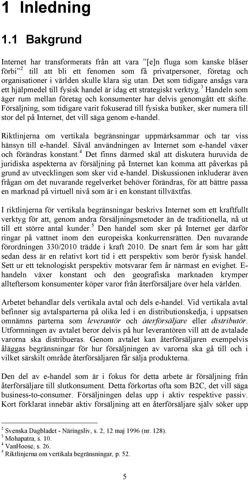 Det som tidigare ansågs vara ett hjälpmedel till fysisk handel är idag ett strategiskt verktyg. 3 Handeln som äger rum mellan företag och konsumenter har delvis genomgått ett skifte.