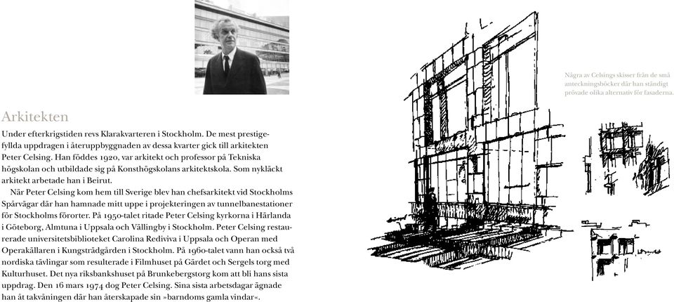 Han föddes 1920, var arkitekt och professor på Tekniska högskolan och utbildade sig på Konsthögskolans arkitektskola. Som nykläckt arkitekt arbetade han i Beirut.