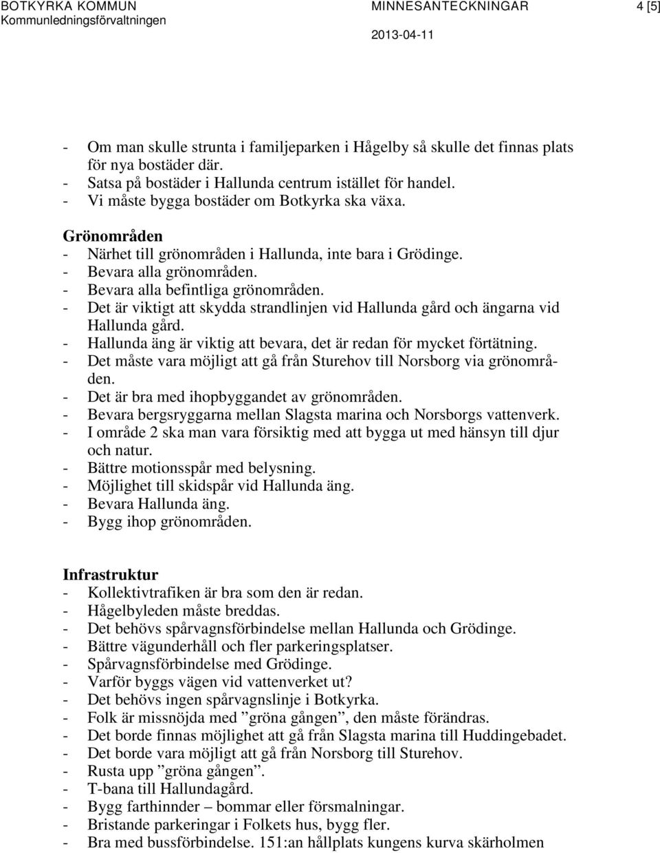 - Det är viktigt att skydda strandlinjen vid Hallunda gård och ängarna vid Hallunda gård. - Hallunda äng är viktig att bevara, det är redan för mycket förtätning.