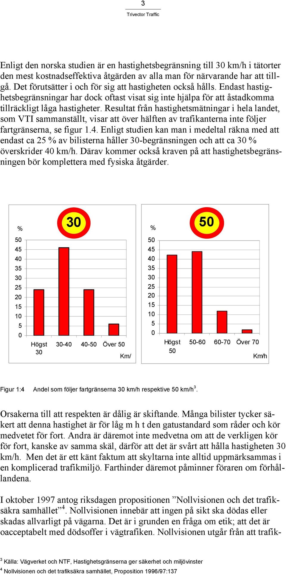 Resultat från hastighetsmätningar i hela landet, som VTI sammanställt, visar att över hälften av trafikanterna inte följer fartgränserna, se figur 1.4.