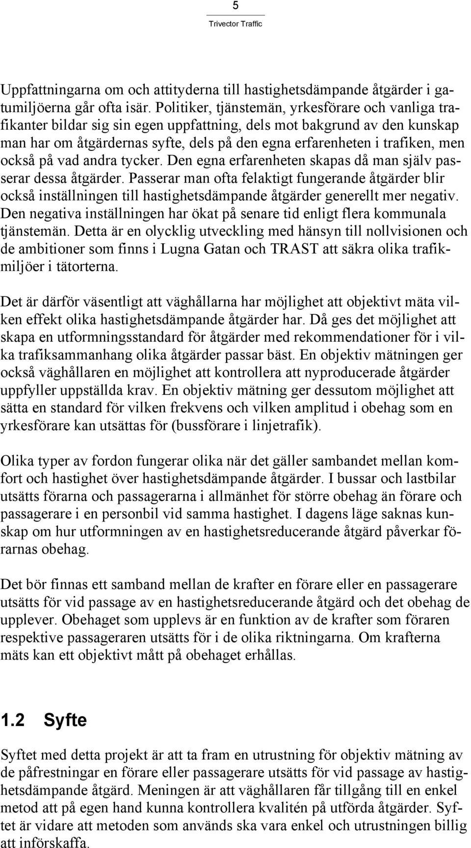 men också på vad andra tycker. Den egna erfarenheten skapas då man själv passerar dessa åtgärder.