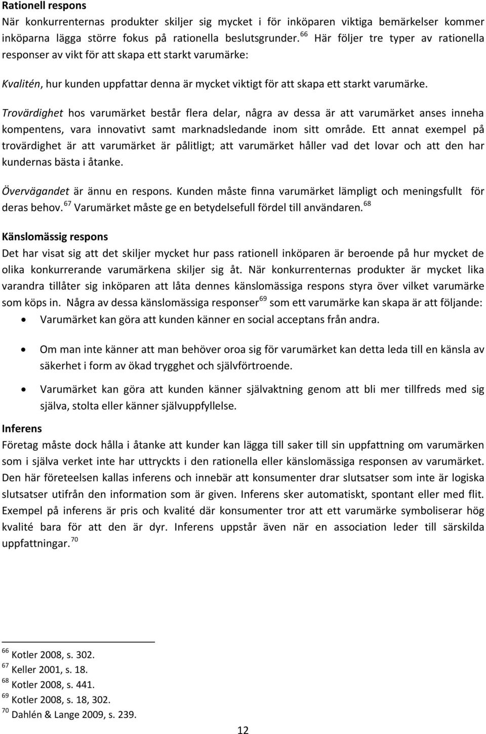 Trovärdighet hos varumärket består flera delar, några av dessa är att varumärket anses inneha kompentens, vara innovativt samt marknadsledande inom sitt område.