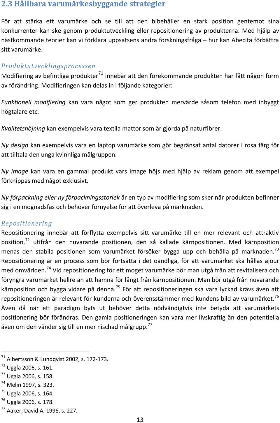 Produktutvecklingsprocessen Modifiering av befintliga produkter 71 innebär att den förekommande produkten har fått någon form av förändring.