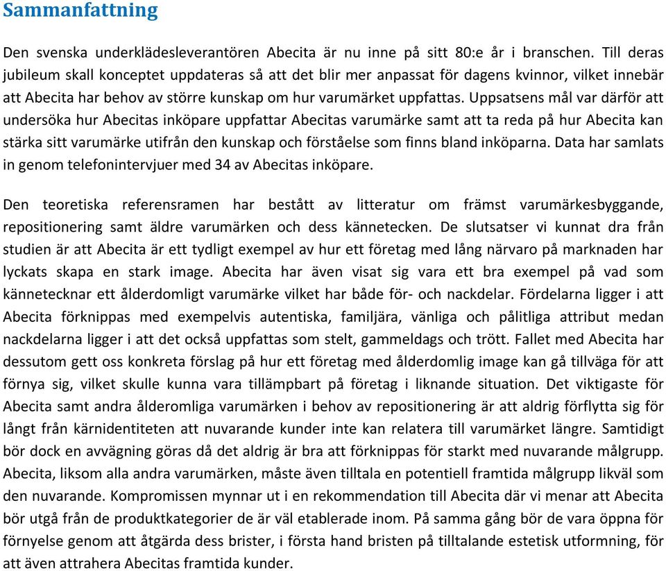 Uppsatsens mål var därför att undersöka hur Abecitas inköpare uppfattar Abecitas varumärke samt att ta reda på hur Abecita kan stärka sitt varumärke utifrån den kunskap och förståelse som finns bland