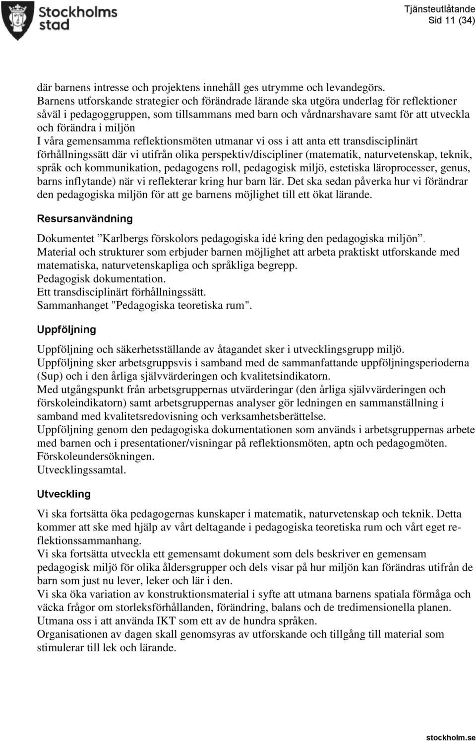 miljön I våra gemensamma reflektionsmöten utmanar vi oss i att anta ett transdisciplinärt förhållningssätt där vi utifrån olika perspektiv/discipliner (matematik, naturvetenskap, teknik, språk och