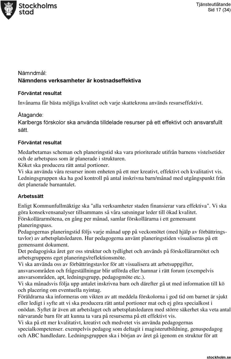 Medarbetarnas scheman och planeringstid ska vara prioriterade utifrån barnens vistelsetider och de arbetspass som är planerade i strukturen. Köket ska producera rätt antal portioner.