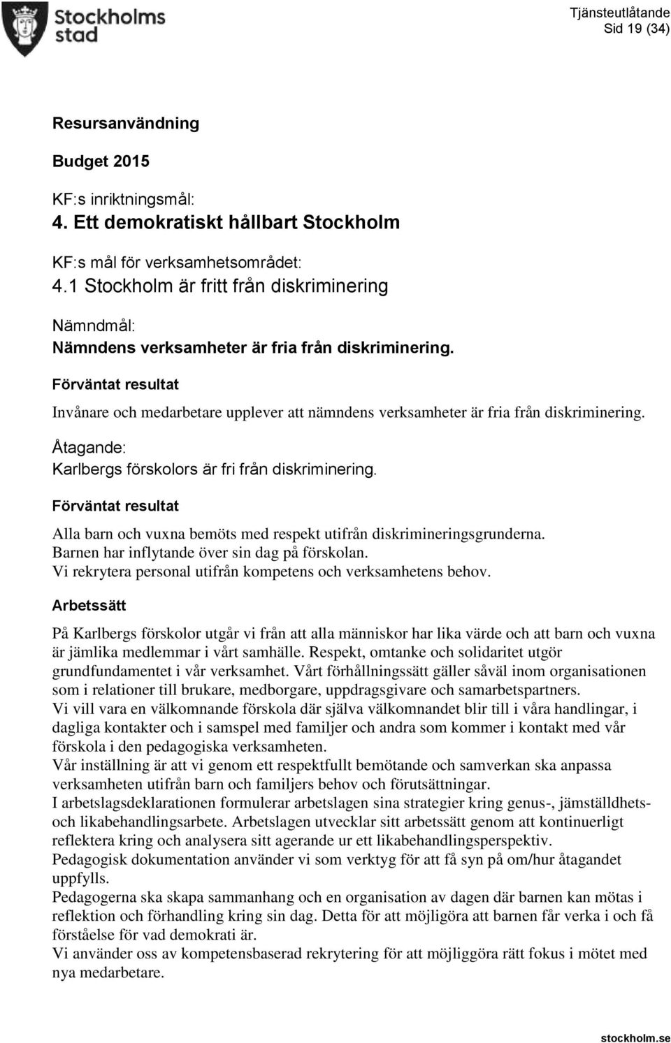 Åtagande: Karlbergs förskolors är fri från diskriminering. Alla barn och vuxna bemöts med respekt utifrån diskrimineringsgrunderna. Barnen har inflytande över sin dag på förskolan.