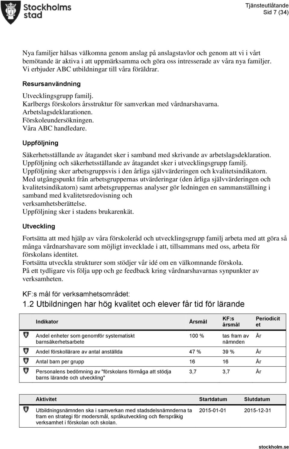 Förskoleundersökningen. Våra ABC handledare. Uppföljning Säkerhetsställande av åtagandet sker i samband med skrivande av arbetslagsdeklaration.