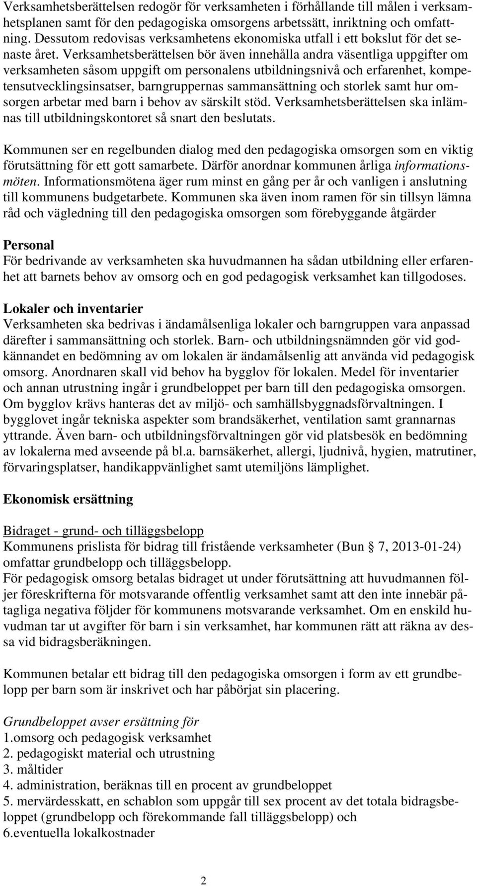 Verksamhetsberättelsen bör även innehålla andra väsentliga uppgifter om verksamheten såsom uppgift om personalens utbildningsnivå och erfarenhet, kompetensutvecklingsinsatser, barngruppernas