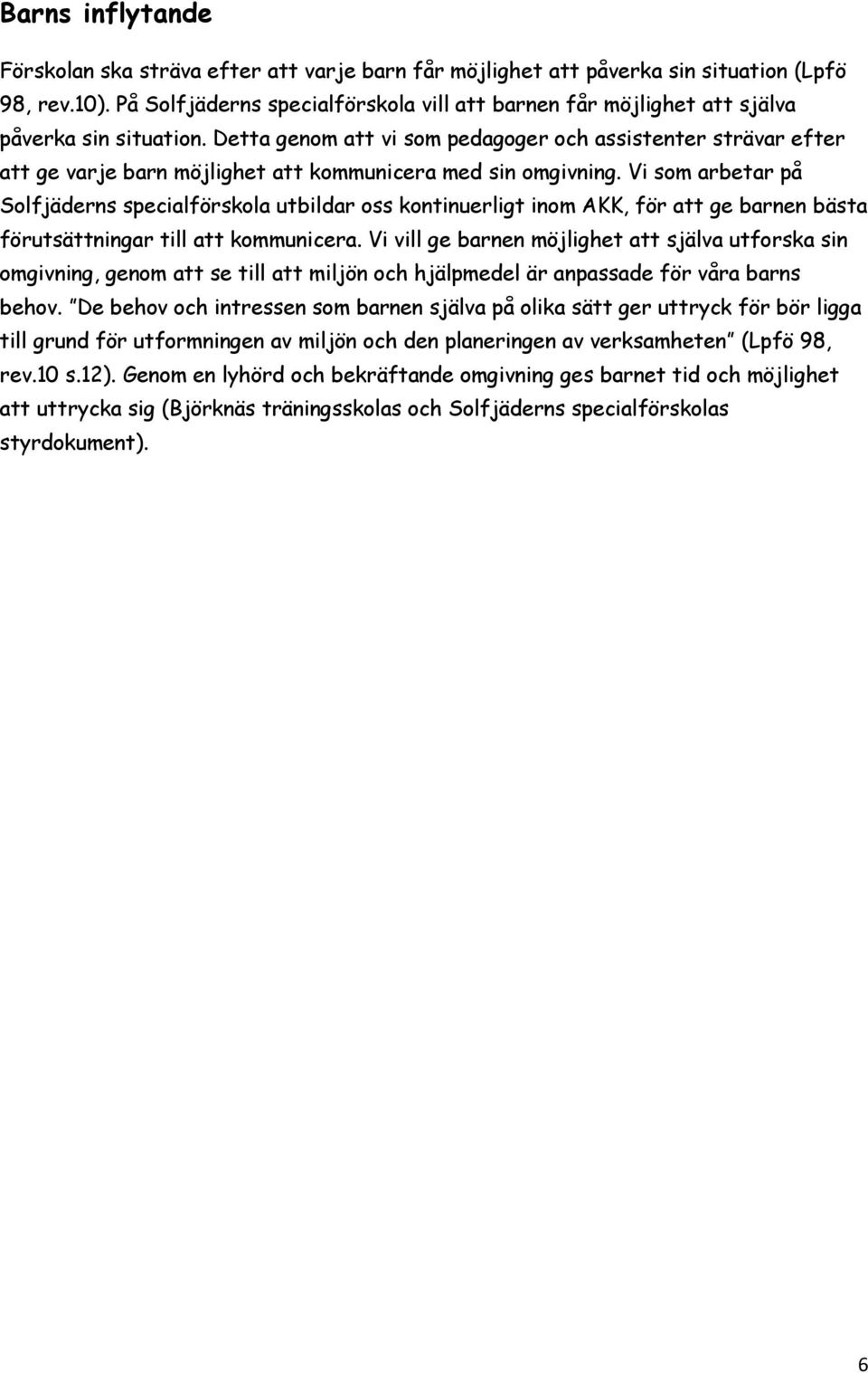 Detta genom att vi som pedagoger och assistenter strävar efter att ge varje barn möjlighet att kommunicera med sin omgivning.