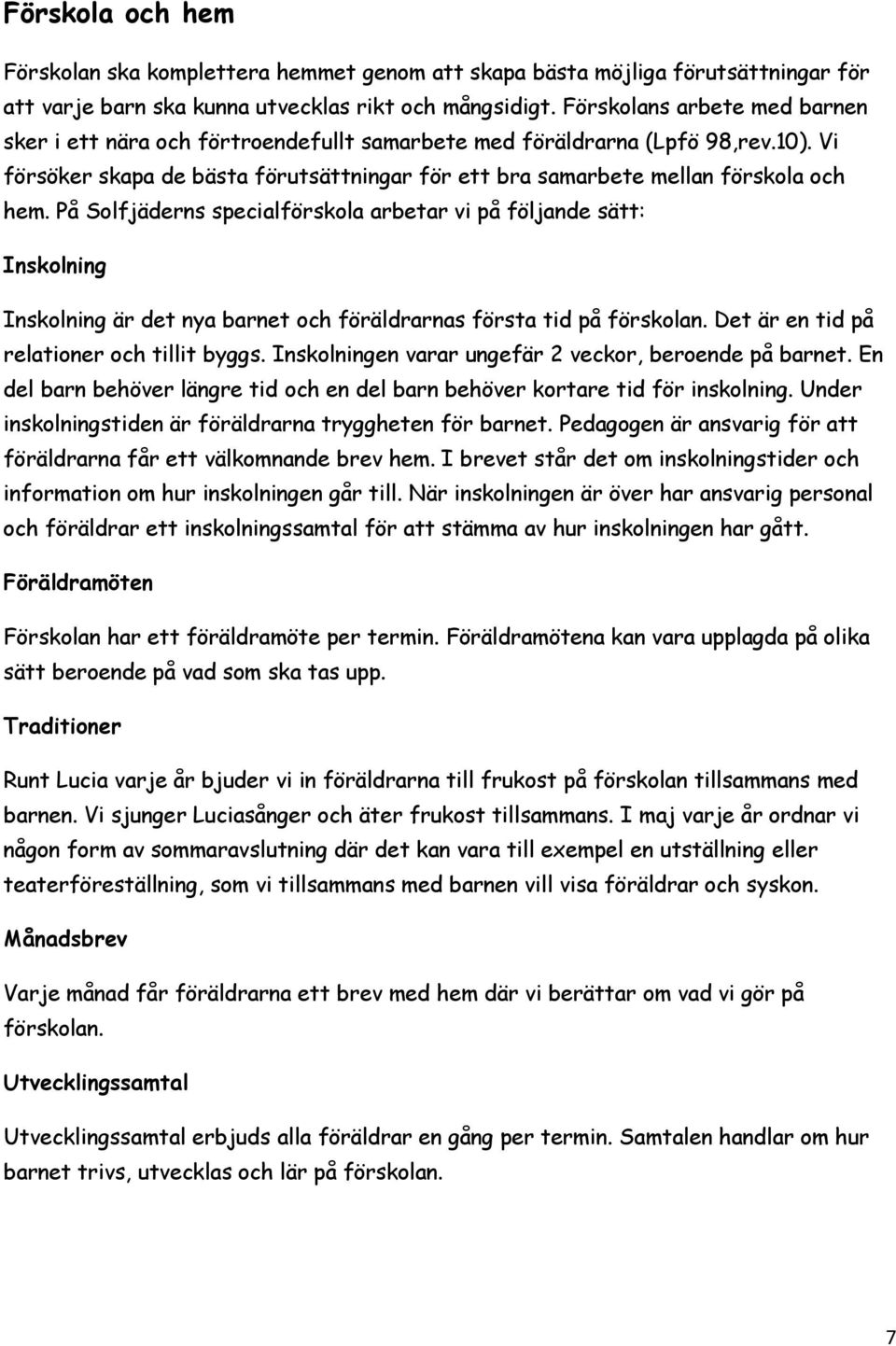 På Solfjäderns specialförskola arbetar vi på följande sätt: Inskolning Inskolning är det nya barnet och föräldrarnas första tid på förskolan. Det är en tid på relationer och tillit byggs.