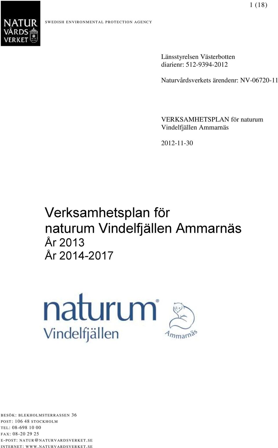 naturum Vindelfjällen Ammarnäs År 2013 År 2014-2017 B E SÖ K: B LE K H O LM ST E R R AS SE N 36 P O ST: 106 48 ST O C K HO LM