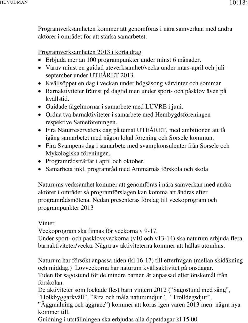 Kvällsöppet en dag i veckan under högsäsong vårvinter och sommar Barnaktiviteter främst på dagtid men under sport- och påsklov även på kvällstid. Guidade fågelmornar i samarbete med LUVRE i juni.