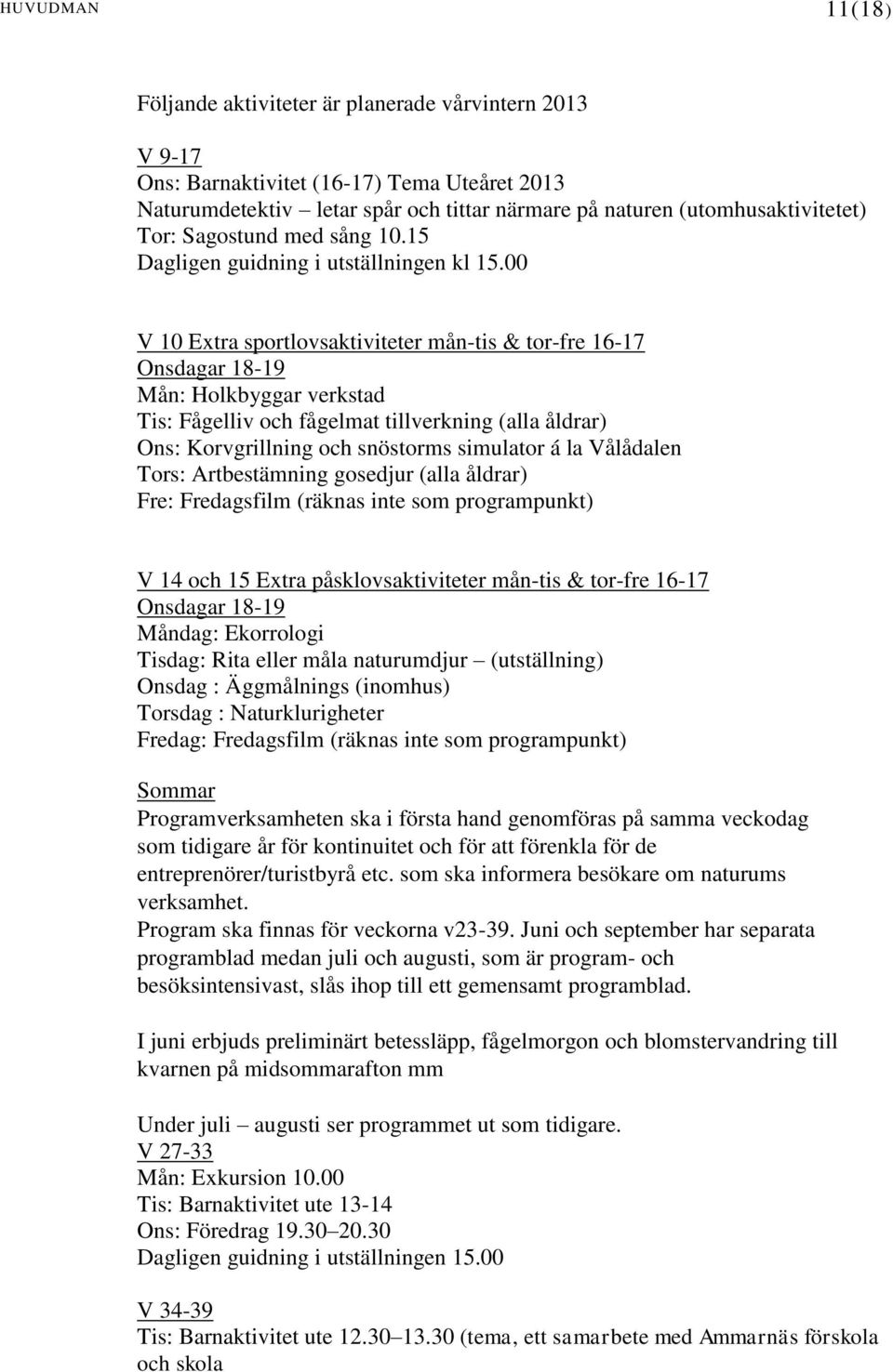 00 V 10 Extra sportlovsaktiviteter mån-tis & tor-fre 16-17 Onsdagar 18-19 Mån: Holkbyggar verkstad Tis: Fågelliv och fågelmat tillverkning (alla åldrar) Ons: Korvgrillning och snöstorms simulator á