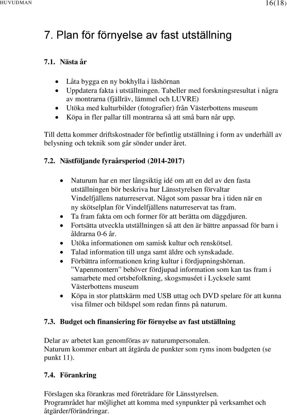 upp. Till detta kommer driftskostnader för befintlig utställning i form av underhåll av belysning och teknik som går sönder under året. 7.2.