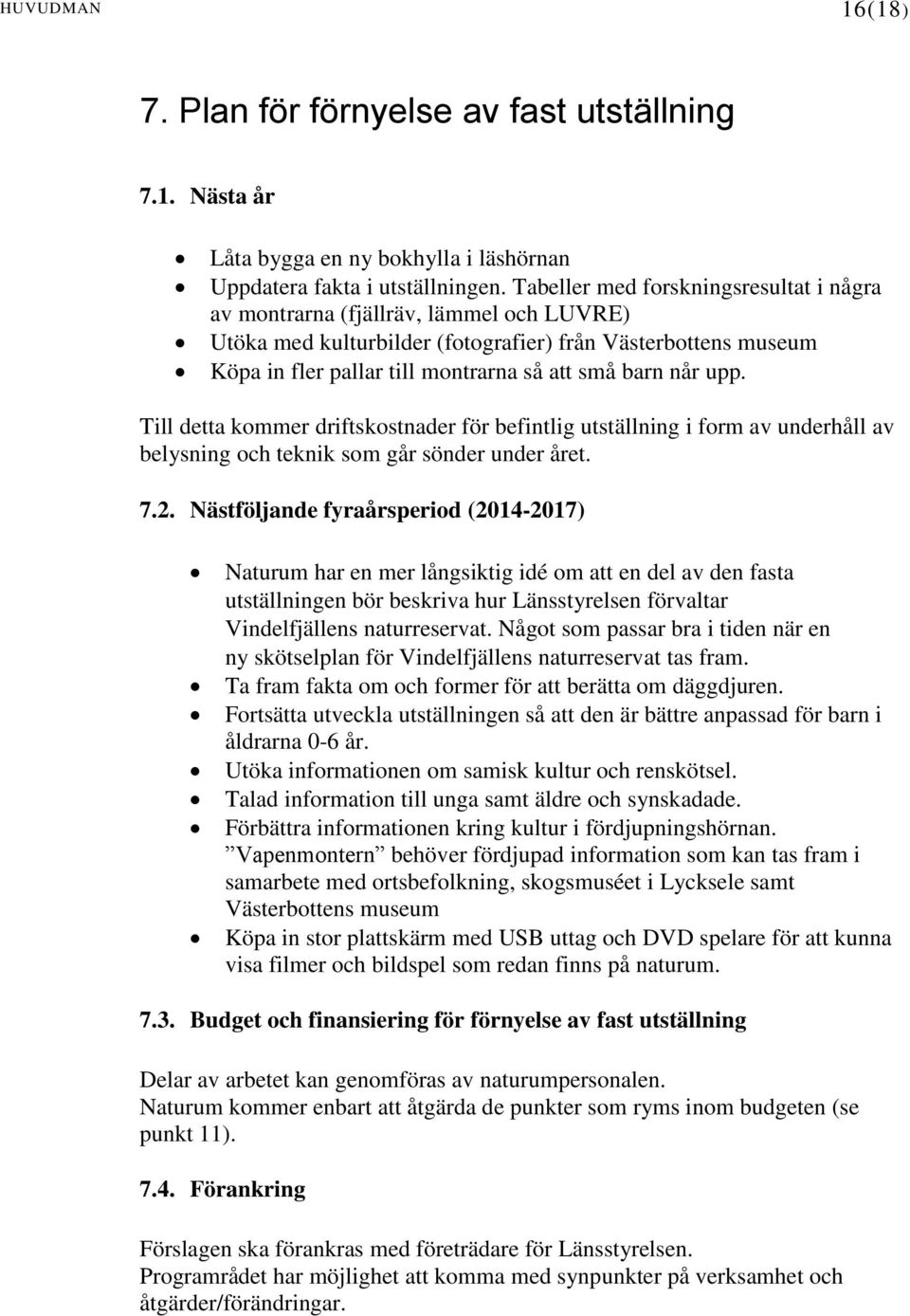 upp. Till detta kommer driftskostnader för befintlig utställning i form av underhåll av belysning och teknik som går sönder under året. 7.2.