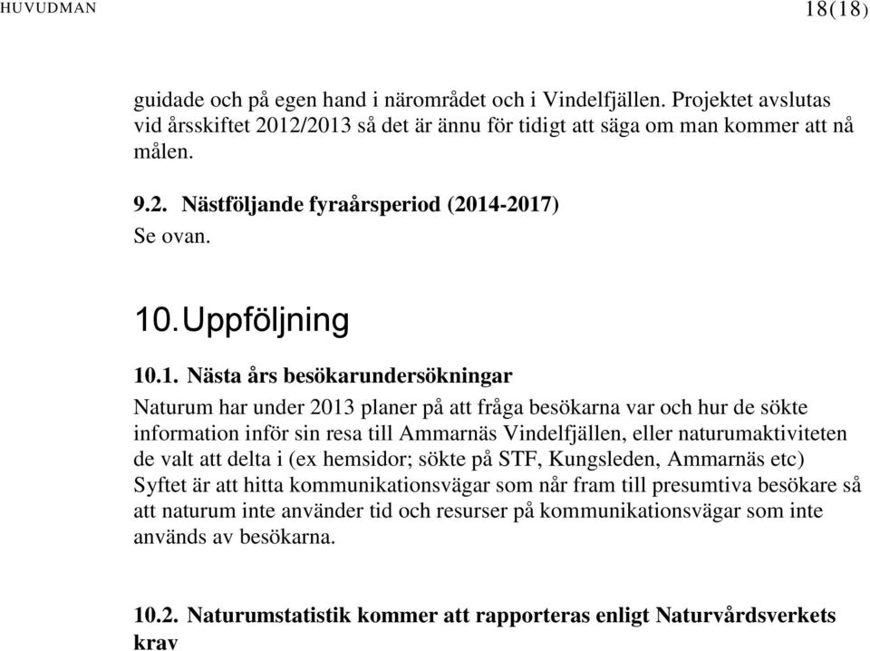 naturumaktiviteten de valt att delta i (ex hemsidor; sökte på STF, Kungsleden, Ammarnäs etc) Syftet är att hitta kommunikationsvägar som når fram till presumtiva besökare så att naturum inte