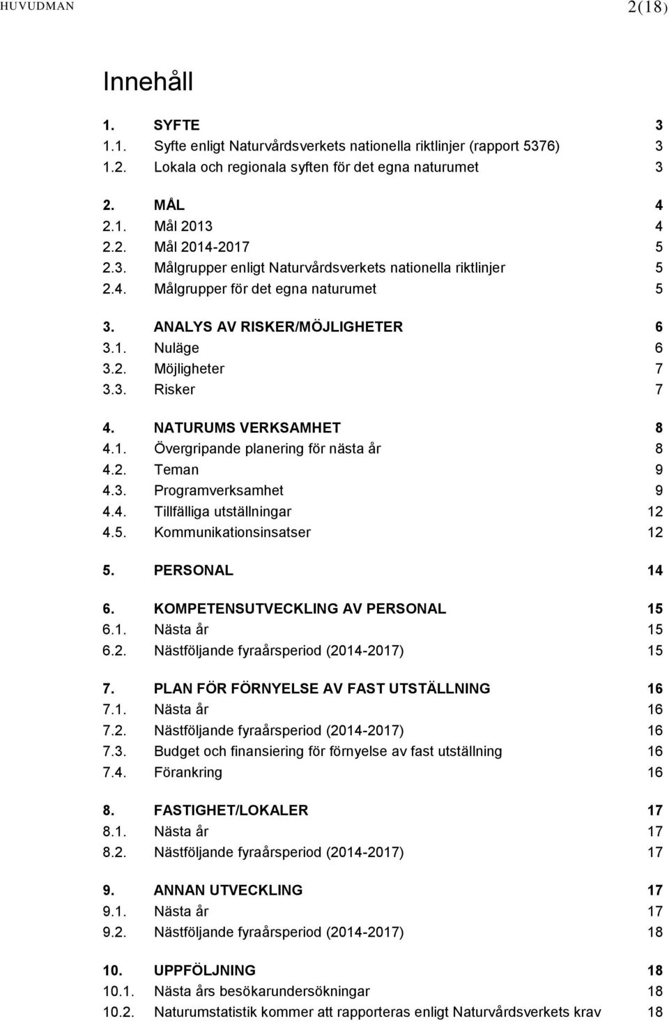 NATURUMS VERKSAMHET 8 4.1. Övergripande planering för nästa år 8 4.2. Teman 9 4.3. Programverksamhet 9 4.4. Tillfälliga utställningar 12 4.5. Kommunikationsinsatser 12 5. PERSONAL 14 6.