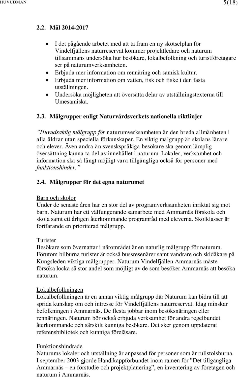 turistföretagare ser på naturumverksamheten. Erbjuda mer information om rennäring och samisk kultur. Erbjuda mer information om vatten, fisk och fiske i den fasta utställningen.