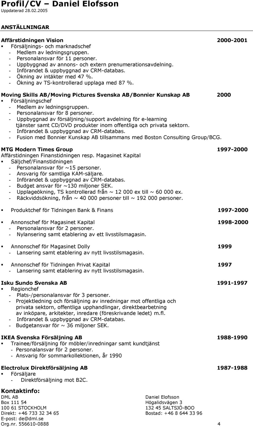 Moving Skills AB/Moving Pictures Svenska AB/Bonnier Kunskap AB 2000 Försäljningschef - Medlem av ledningsgruppen. - Personalansvar för 8 personer.