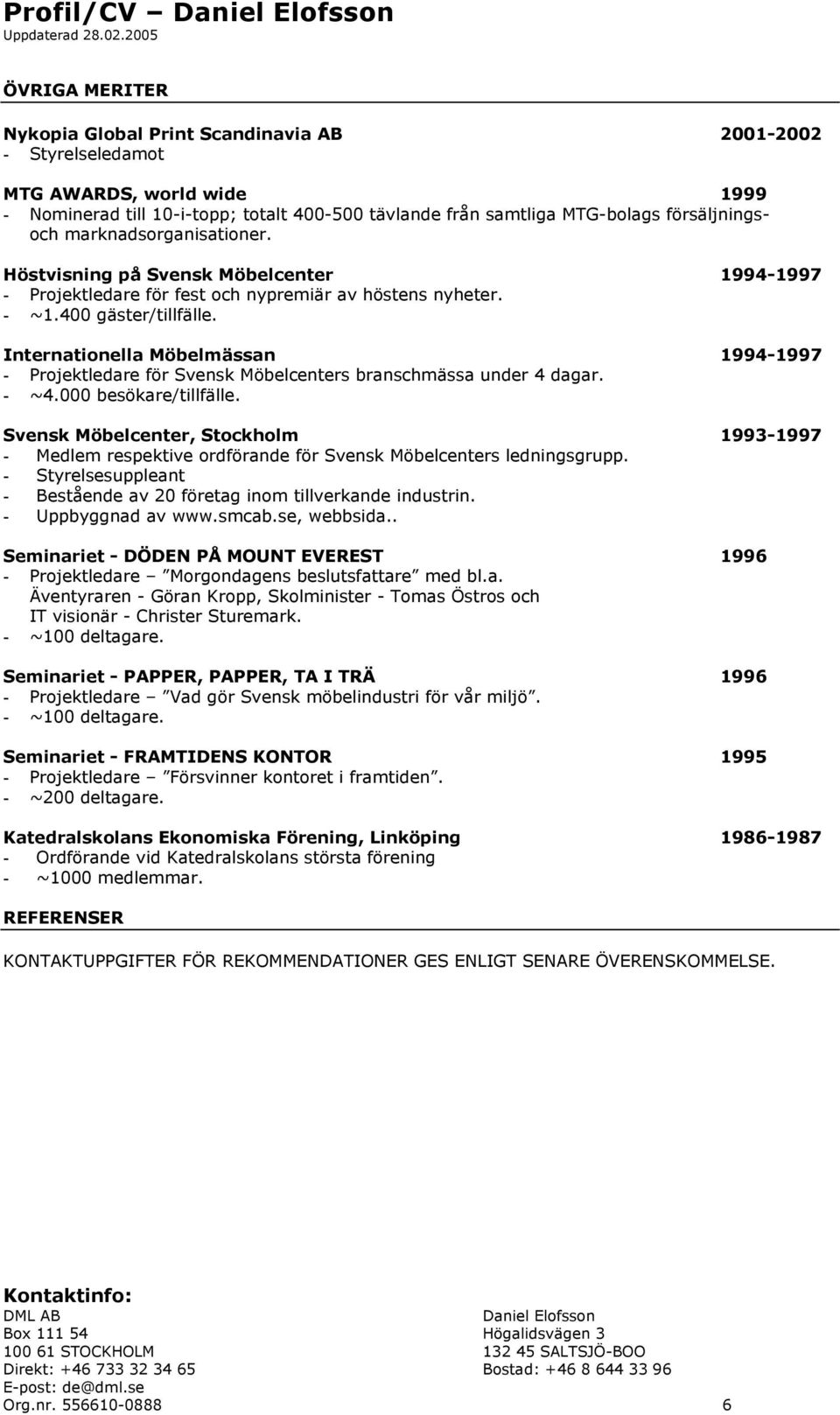 Internationella Möbelmässan 1994-1997 - Projektledare för Svensk Möbelcenters branschmässa under 4 dagar. - ~4.000 besökare/tillfälle.