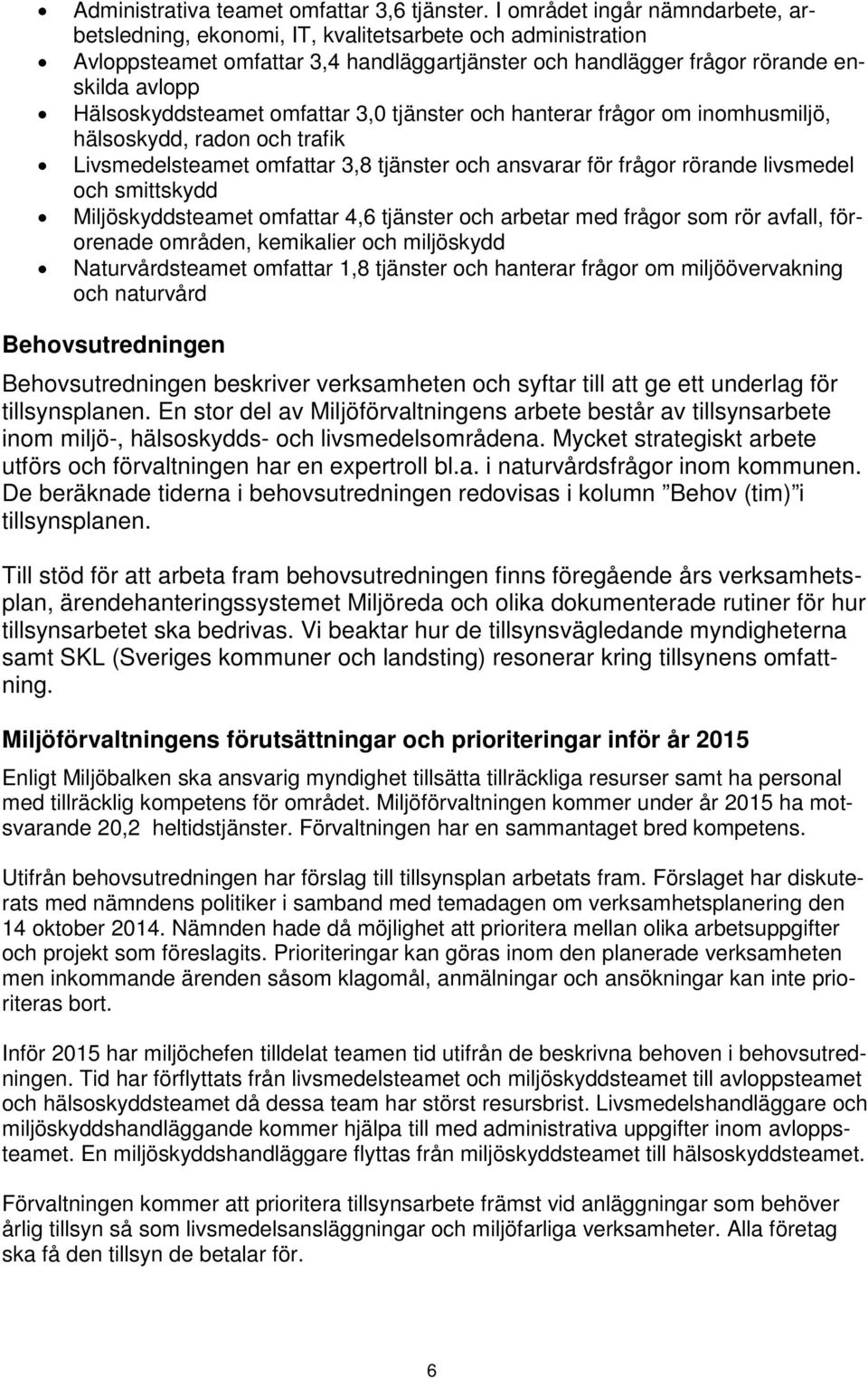 Hälsoskyddsteamet omfattar 3,0 tjänster och hanterar frågor om inomhusmiljö, hälsoskydd, radon och trafik Livsmedelsteamet omfattar 3,8 tjänster och ansvarar för frågor rörande livsmedel och