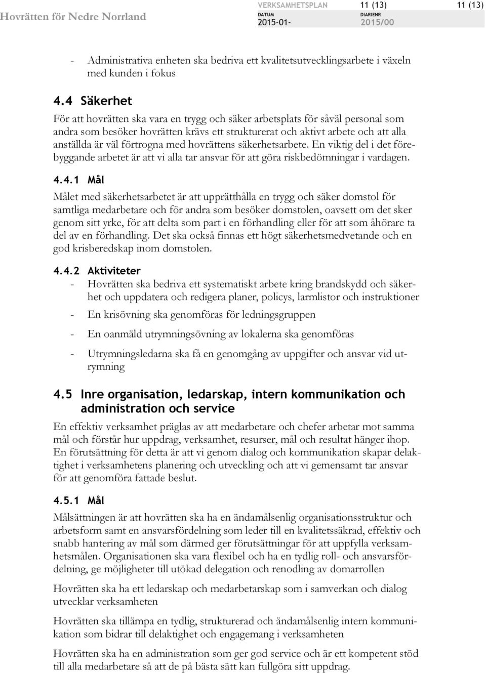 förtrogna med hovrättens säkerhetsarbete. En viktig del i det förebyggande arbetet är att vi alla tar ansvar för att göra riskbedömningar i vardagen. 4.