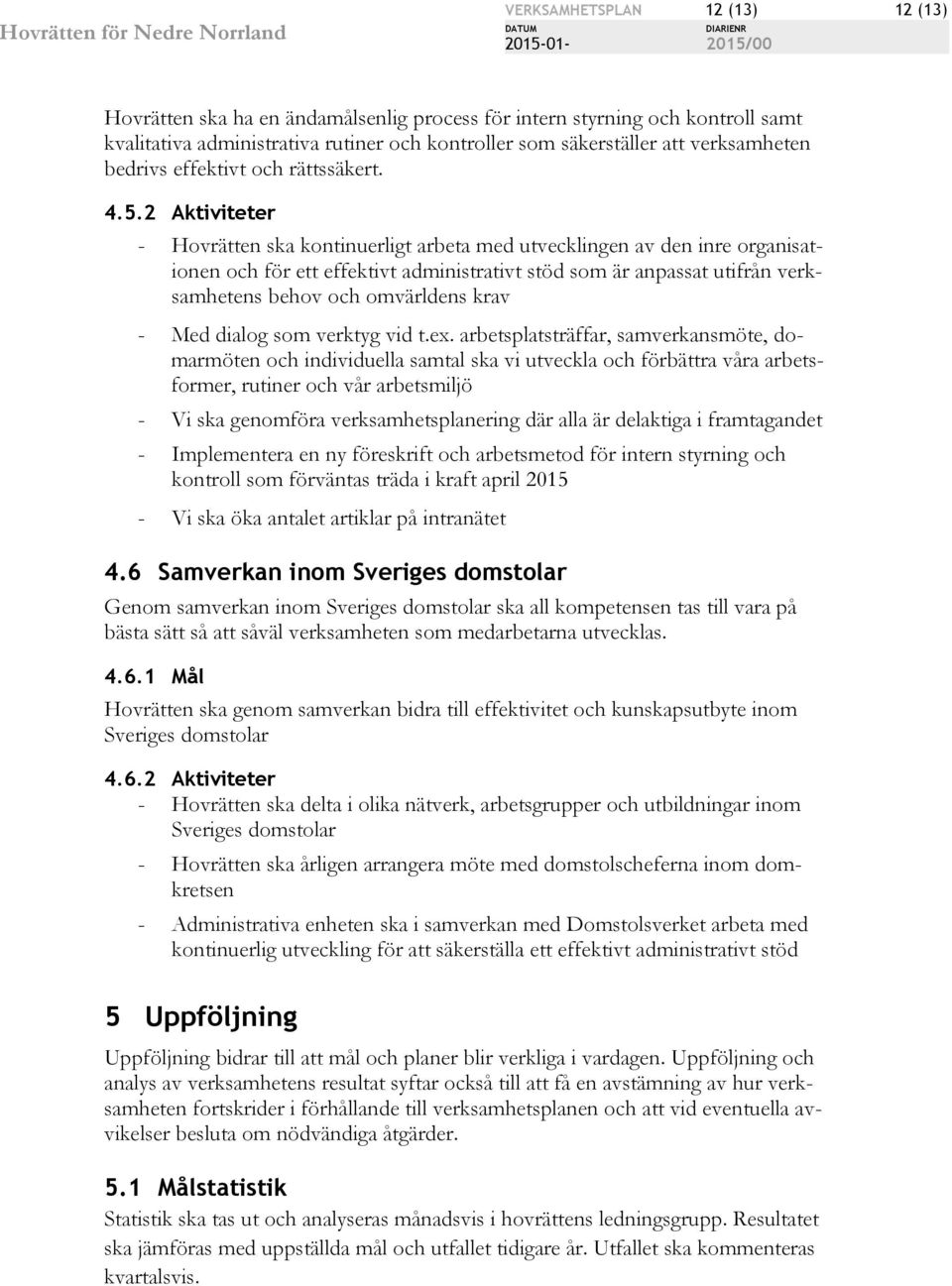 2 Aktiviteter - Hovrätten ska kontinuerligt arbeta med utvecklingen av den inre organisationen och för ett effektivt administrativt stöd som är anpassat utifrån verksamhetens behov och omvärldens