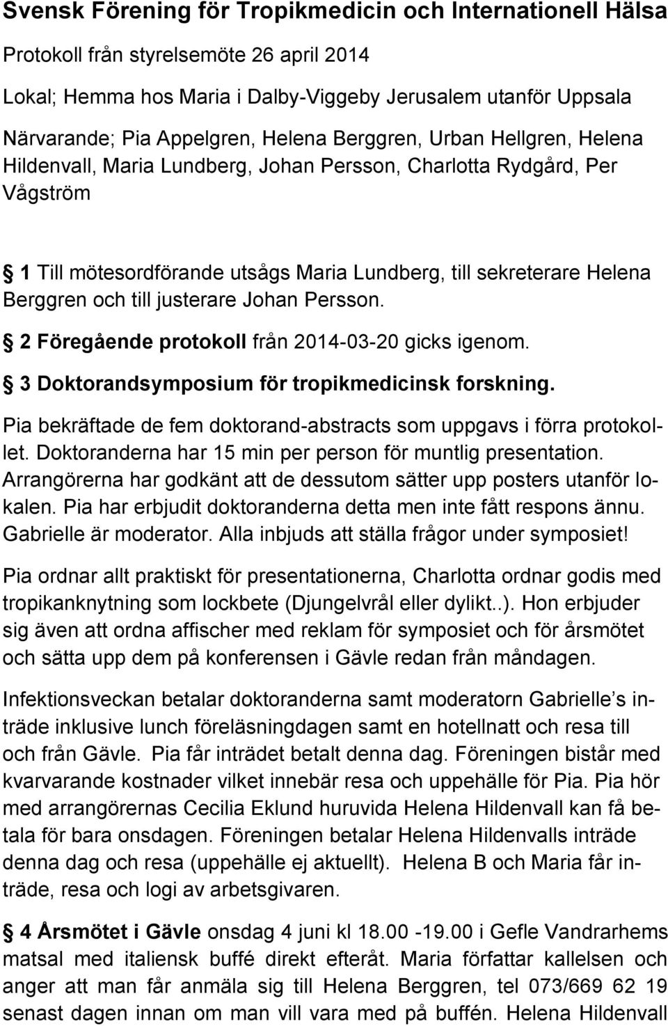 justerare Johan Persson. 2 Föregående protokoll från 2014-03-20 gicks igenom. 3 Doktorandsymposium för tropikmedicinsk forskning.