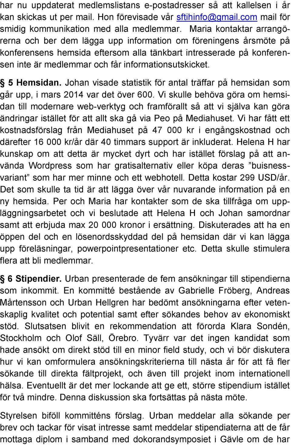 informationsutskicket. 5 Hemsidan. Johan visade statistik för antal träffar på hemsidan som går upp, i mars 2014 var det över 600.