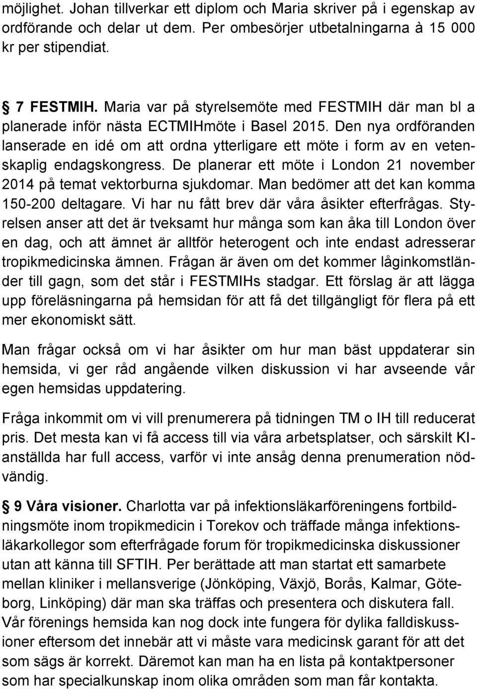 Den nya ordföranden lanserade en idé om att ordna ytterligare ett möte i form av en vetenskaplig endagskongress. De planerar ett möte i London 21 november 2014 på temat vektorburna sjukdomar.