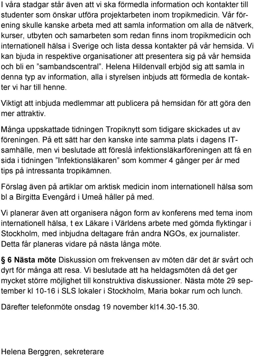 kontakter på vår hemsida. Vi kan bjuda in respektive organisationer att presentera sig på vår hemsida och bli en sambandscentral.