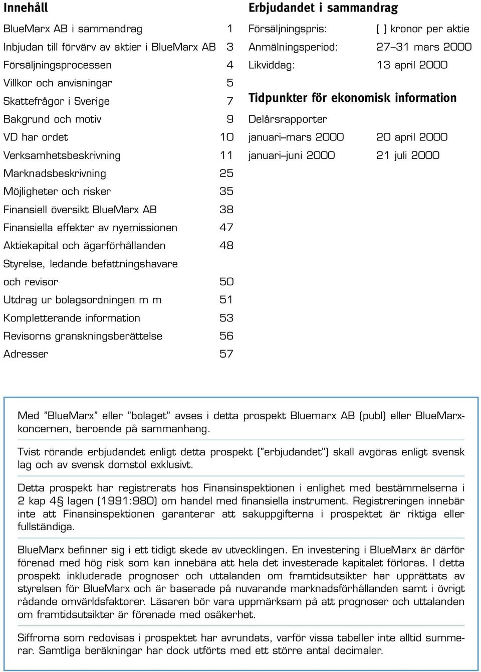 ledande befattningshavare och revisor 50 Utdrag ur bolagsordningen m m 51 Kompletterande information 53 Revisorns granskningsberättelse 56 Adresser 57 Erbjudandet i sammandrag Försäljningspris: [ ]