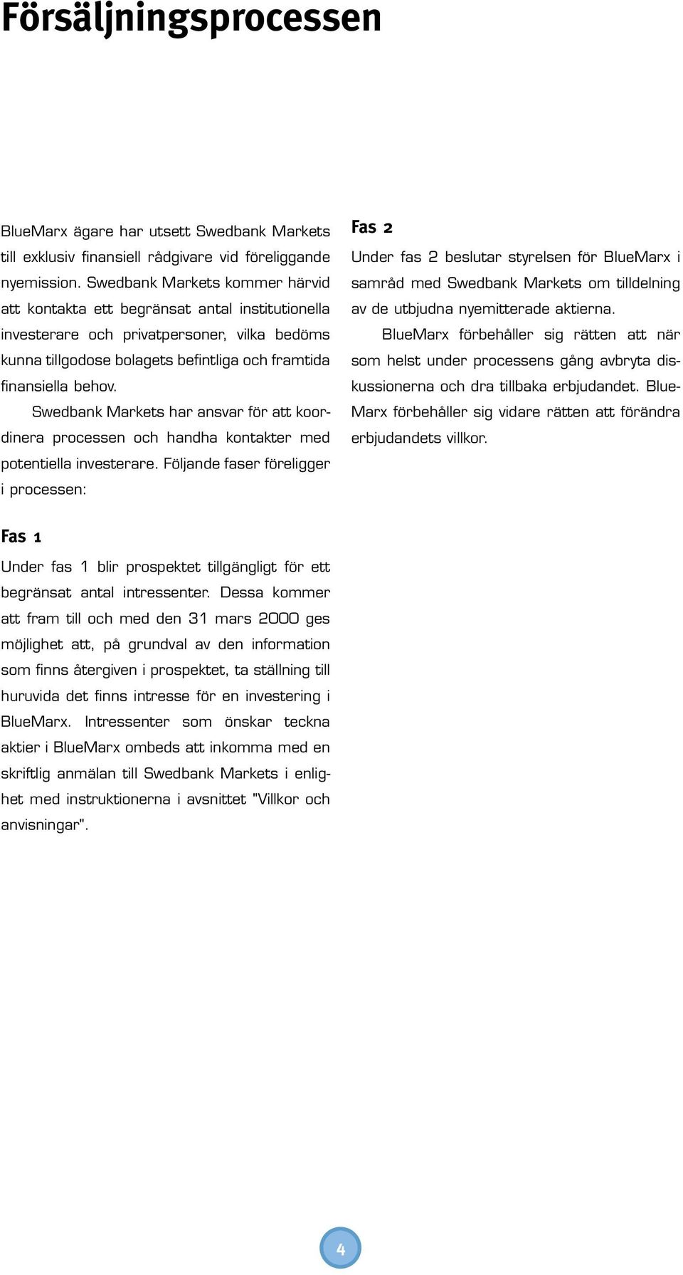 Swedbank Markets har ansvar för att koordinera processen och handha kontakter med potentiella investerare.