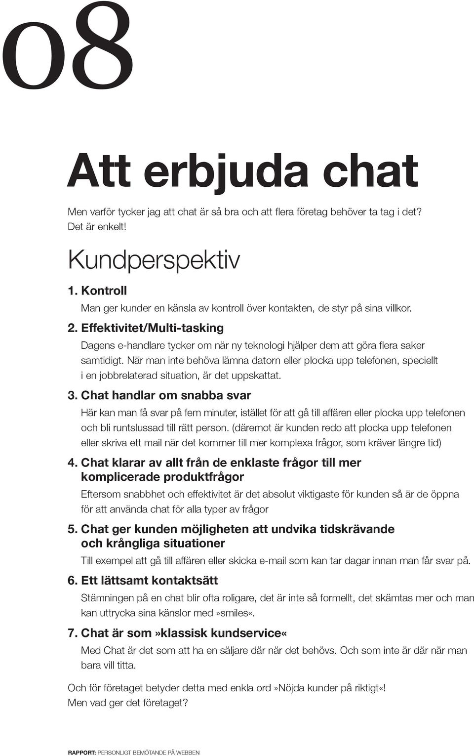 Effektivitet/Multi-tasking Dagens e-handlare tycker om när ny teknologi hjälper dem att göra flera saker samtidigt.