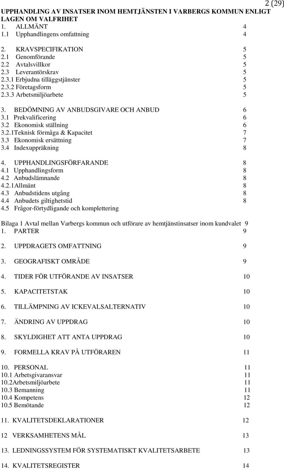 2 Ekonomisk ställning 6 3.2.1Teknisk förmåga & Kapacitet 7 3.3 Ekonomisk ersättning 7 3.4 Indexuppräkning 8 4. UPPHANDLINGSFÖRFARANDE 8 4.1 Upphandlingsform 8 4.2 Anbudslämnande 8 4.2.1Allmänt 8 4.