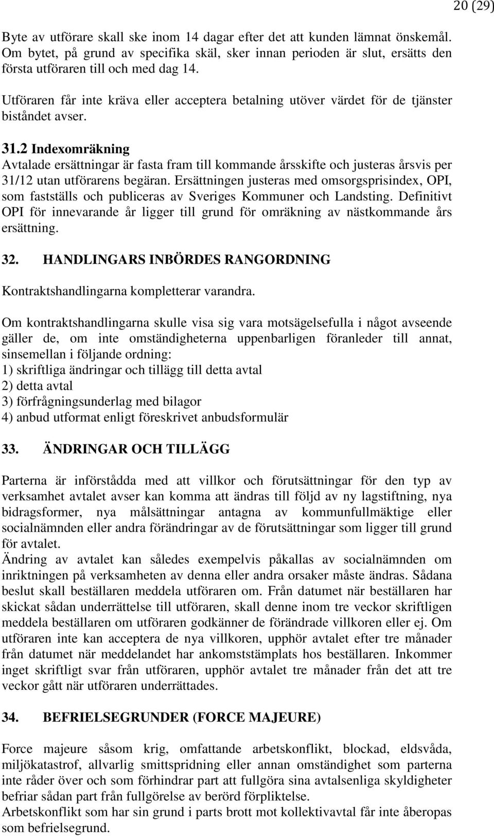 2 Indexomräkning Avtalade ersättningar är fasta fram till kommande årsskifte och justeras årsvis per 31/12 utan utförarens begäran.