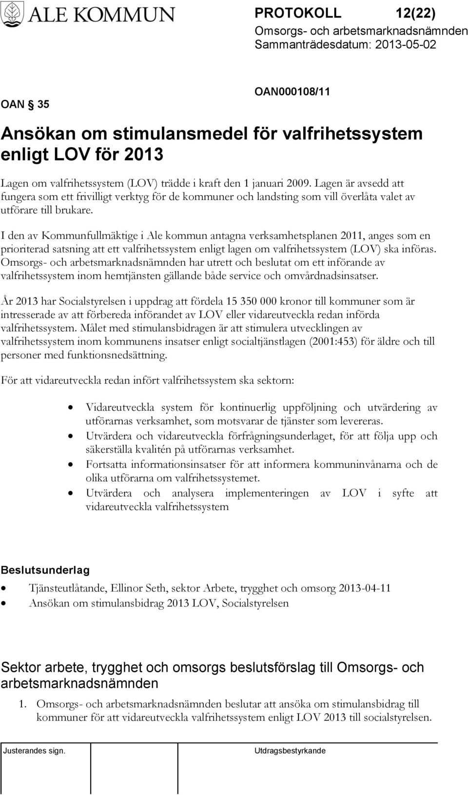 I den av Kommunfullmäktige i Ale kommun antagna verksamhetsplanen 2011, anges som en prioriterad satsning att ett valfrihetssystem enligt lagen om valfrihetssystem (LOV) ska införas.