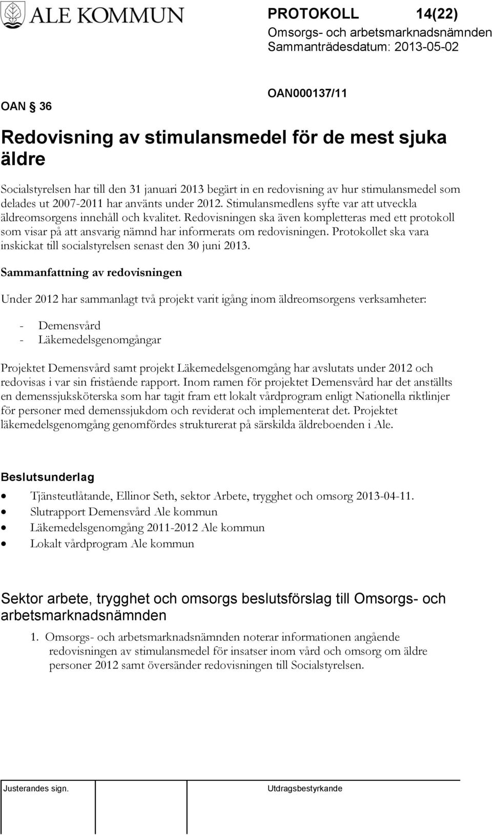 Redovisningen ska även kompletteras med ett protokoll som visar på att ansvarig nämnd har informerats om redovisningen. Protokollet ska vara inskickat till socialstyrelsen senast den 30 juni 2013.